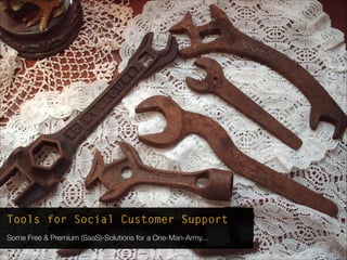 Tools for Social Customer Support
Some Free & Premium (SaaS)-Solutions for a One-Man-Army...
 