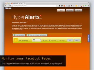 Monitor your Facebook Pages
http://hyperalerts.no - Warning: Notiﬁcations are signiﬁcantly delayed!
 