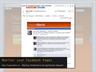 Monitor your Facebook Pages
http://hyperalerts.no - Warning: Notiﬁcations are signiﬁcantly delayed!
 