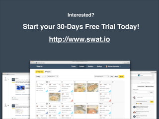 http://www.swat.io
Start your 30-Days Free Trial Today!
Interested?
 