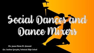 Social Dances and
Dance Mixers
Ms. Joana Marie M. Bernasol
Bro. Andrew Gonzalez Technical High School
 