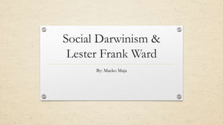 Social Darwinism &
Lester Frank Ward
By: Maeko Maja
 