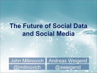 The Future of Social Data
    and Social Media



John Milinovich   Andreas Weigend
 @jmilinovich       @aweigend
 