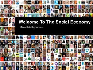 Welcome To The Social Economy
Social Data Day London

 