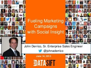 Fueling Marketing
Campaigns
with Social Insight
John Derrico, Sr. Enterprise Sales Engineer
@johnaderrico
June 14, 2013
 