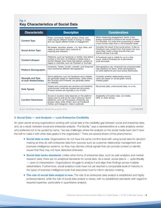 Define Your Core Social Metrics
A common dynamic among organizations Altimeter
interviewed was the delicate balance between
what data is readily available versus what should
be measured in a perfect world to best understand
the dynamics of the customer experience, the sales
process, brand reputation, and the many other areas
that social data can illuminate.
After all, we have relatively clean data on volume
metrics; it’s not hard to count likes or shares. It is far
more challenging, however, to connect them with
revenue generation, especially for organizations
with multi-channel operations, long sales cycles, or
ingredient brands.8 In some cases, analysis may
be a Herculean task involving multiple people, data
sources, Excel pivot tables, and manual calculations;
in others, it may rely on your social analytics tool’s
ability to deliver the desired metric on a dashboard.
The key is to focus at first on a few key metrics
that you believe are practical to deliver and have
the most impact on your business. Then formalize
those metrics with processes and dashboards
before expanding. Says Chris Kahle, Manager, Web
Analytics at Caesar’s, “The good news is that we can
track everything. The bad news is that we can track
everything. That will be the challenge for everyone.”
To address this issue, work backward from business
goals; they will be your “North Star” as you determine
what is and isn’t important to measure. Following are
some key recommendations:
1.	 Tie Metrics to Business Strategy. To make
social media more relevant to your organization,
you must tie it to something that matters to
the C-suite, primarily in the areas of revenue
generation, brand lift, and customer experience.9
Connect your social media strategy to business
objectives by forming a hypothesis. For example:
a) If your goal is to understand the impact of
social media on revenue, reverse-engineer the
process by starting at revenue-generating events
and connect them back to social content. There
are six primary ways to do this, documented
in Altimeter’s Report, The Social Media ROI
Cookbook.10
b) If your goal is to improve customer experience,
set a hypothesis that sentiment in social data
should correlate roughly to sentiment in other
data collection channels, such as surveys or Net
Promoter Score (NPS). This will help sensitize you
to fluctuations in the data, and look for drivers
that may indicate whether or not your hypothesis
is valid.
2.	 Define “Synthetic” Metrics. In addition to raw
volumes, you will be asked to demonstrate
increases in more nebulous phenomena, such
as “engagement,” “reach,” and “influence.” These
are “synthetic” metrics because they are a
combination of multiple metrics (often from
different data sources). None has a universal
definition because each business is different. But
they do tell you how people are interacting with
your organization’s people and content, how far
content is spreading, and which individuals or
groups influence the conversation.
a) Define these “synthetic” metrics so they reflect
what is important to your business and are
clear and consistent across all groups who use
social data. “Engagement” is the most important
to define early, as it is most widely discussed.
Document the ingredients you will use to
calculate engagement. Is it time on site? Shares?
Tweets and Retweets? Facebook PTAT (people
talking about this)? Or some other combination?11
b) Once you have defined “engagement,” follow
the same process to agree on definitions for
9
Making Social Data Actionable
 