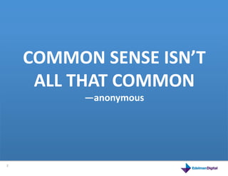 COMMON	
  SENSE	
  ISN’T	
  
            ALL	
  THAT	
  COMMON	
  
                              —anonymous	
  	
  	
  
        This	
  is	
  a	
  product	
  



2	
  
 