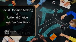 Social Decision Making
&
Rational Choice
Insight from Game Theory
Hamed Abdi
PhD Student in Cognitive Science at ICBS
 