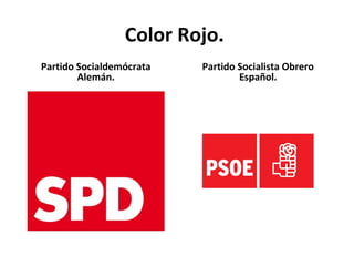 Color Rojo.
Partido Socialdemócrata   Partido Socialista Obrero
        Alemán.                   Español.
 