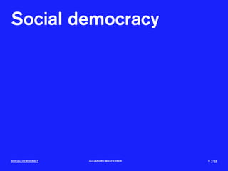 Social democracy




SOCIAL DEMOCRACY   Alejandro Masferrer
                             MasferreR   P. 1/54
 
