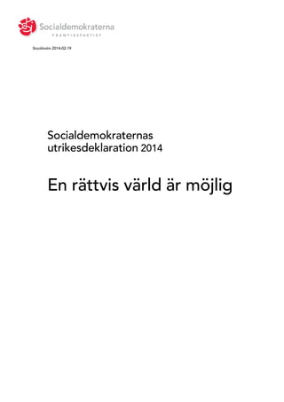 Stockholm 2014-02-19

Socialdemokraternas
utrikesdeklaration 2014

En rättvis värld är möjlig

 
