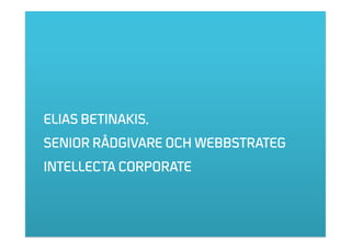 ELIAS BETINAKIS,
SENIOR RÅDGIVARE OCH WEBBSTRATEG
INTELLECTA CORPORATE
 
