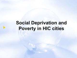 Social Deprivation and
 Poverty in HIC cities
 