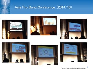 Asia Pro Bono Conference （2014/10）
9
Ⓒ 2015 Jun Ohnishi All Rights Reserved.
 
