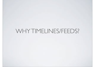 WHY TIMELINES/FEEDS?
 