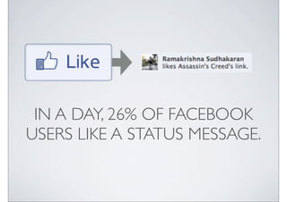 IN A DAY, 26% OF FACEBOOK
USERS LIKE A STATUS MESSAGE.
 