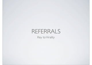 REFERRALS
 Key to Virality
 