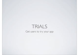 TRIALS
Get users to try your app
 