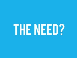 THE NEED?
 