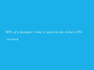 90% of a designer’s time is spent on the richest 10%	

	

- Paul Polak	

 