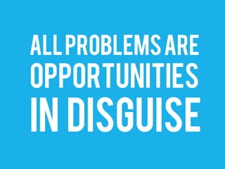 ALLPROBLEMSARE
OPPORTUNITIES
IN DISGUISE
 