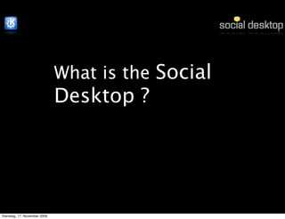 What is the Social
                              Desktop ?




Dienstag, 17. November 2009
 