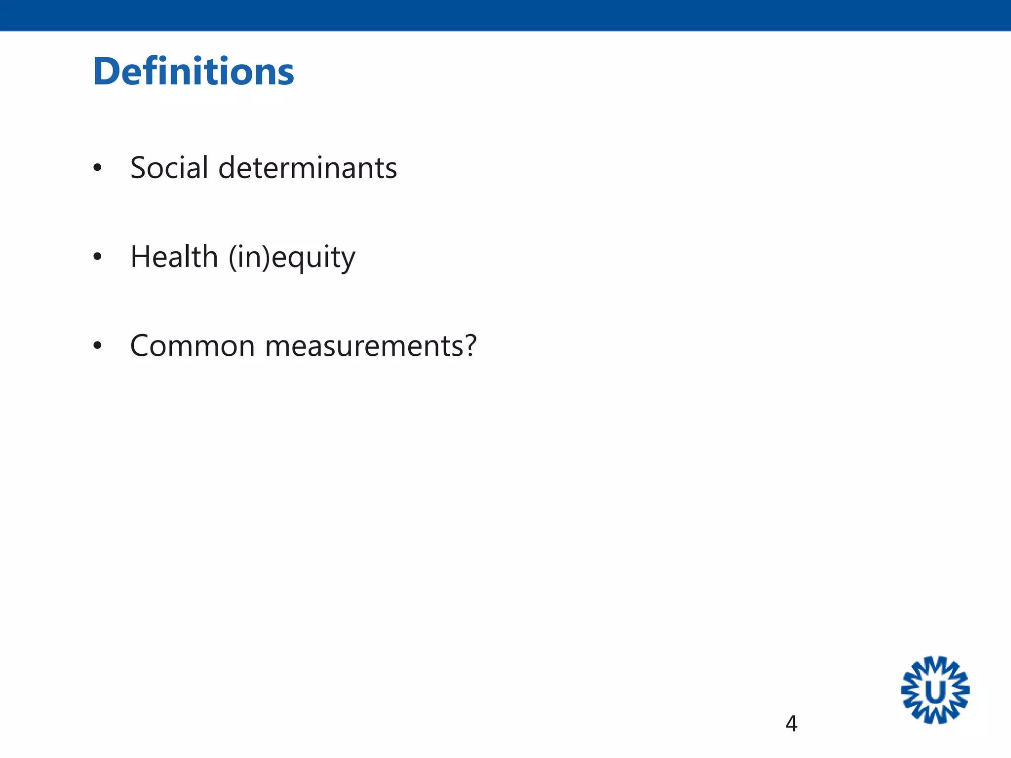 Definitions
• Social determinants
• Health (in)equity
• Common measurements?
4
 