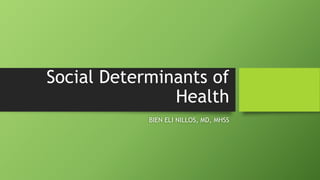 Social Determinants of
Health
BIEN ELI NILLOS, MD, MHSS
 