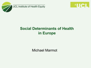 Social Determinants of Health
          in Europe



      Michael Marmot
 