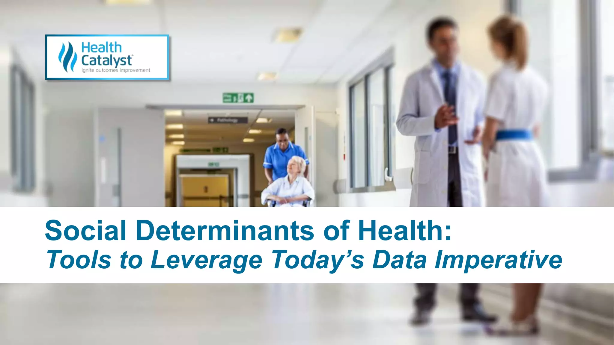 Social Determinants of Health:
Tools to Leverage Today’s Data Imperative
 