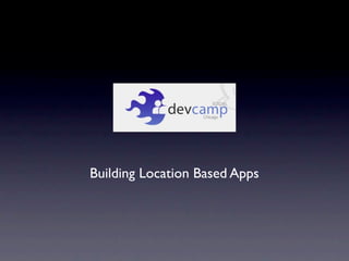 Building Location Based Apps
 