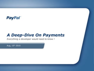 Aug, 15th 2010,[object Object],A Deep-Dive On Payments,[object Object],Everything a developer would need to know !,[object Object]