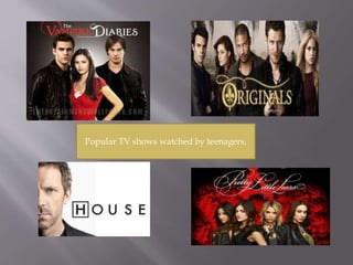 Popular TV shows watched by teenagers.
 