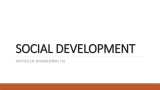 SOCIAL DEVELOPMENT
YATHEESH BHARADWAJ HS
 