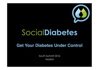 Get Your Diabetes Under Control
SocialDiabetes
South Summit 2016
Madrid
 