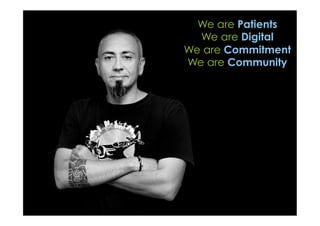 We are Patients
We are Digital
We are Commitment
We are Community
 