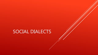 SOCIAL DIALECTS
 