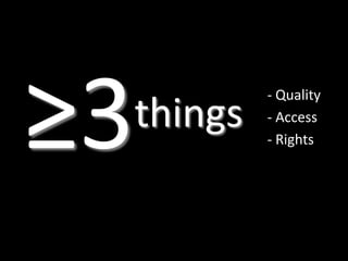 ≥3things- Quality- Access- Rights