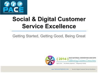 Social & Digital Customer
Service Excellence
Getting Started, Getting Good, Being Great
www.THEPACEOFSERVICE.COM | Social & Digital Customer Service Excellence
 