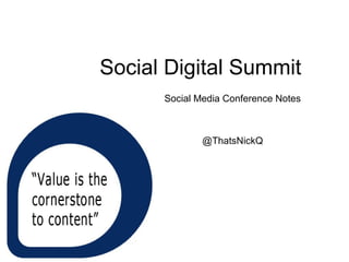 Social Digital Summit 
Social Media Conference Notes 
@ThatsNickQ 
 