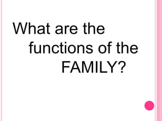 What are the
functions of the
FAMILY?
 