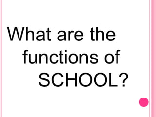 What are the
functions of
SCHOOL?
 