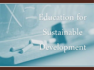 Education for
Sustainable
Development
 