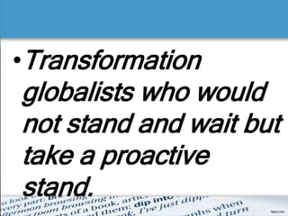 •Transformation
globalists who would
not stand and wait but
take a proactive
stand.
 