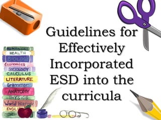 Guidelines for
Effectively
Incorporated
ESD into the
curricula
 