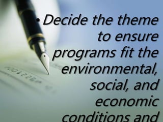 •Decide the theme
to ensure
programs fit the
environmental,
social, and
economic
 