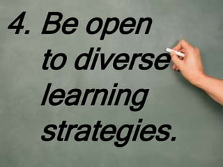 4. Be open
to diverse
learning
strategies.
 