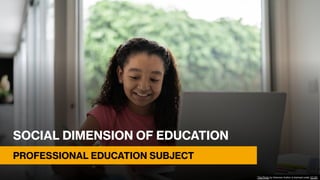 SOCIAL DIMENSION OF EDUCATION
PROFESSIONAL EDUCATION SUBJECT
This Photo by Unknown Author is licensed under CC BY
 