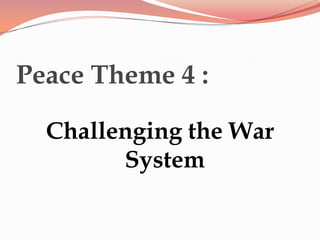 Peace Theme 4 :
Challenging the War
System

 