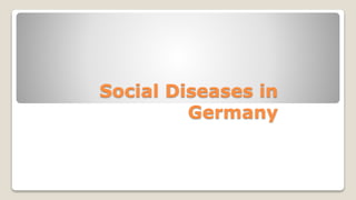 Social Diseases in
Germany
 